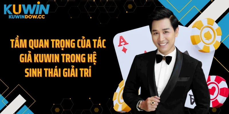 Tầm quan trọng của tác giả KUWIN trong hệ sinh thái giải trí